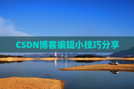 CSDN博客编辑小技巧分享